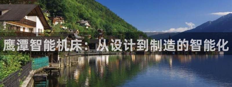 天辰娱乐官网平台下载:鹰潭智能机床:从设计到制造的智能化